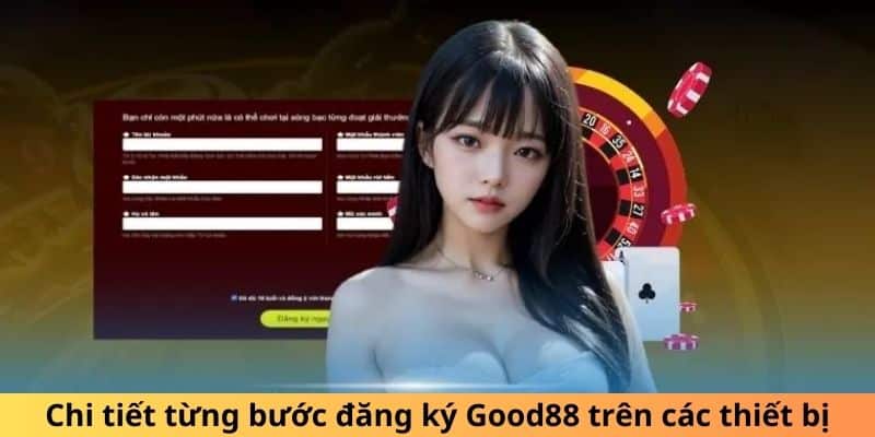 Chi tiết từng bước đăng ký GOOD88 trên các thiết bị