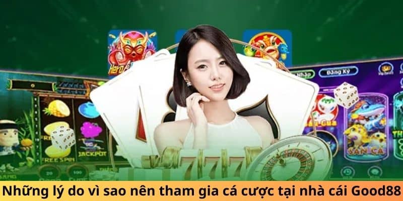 Những lý do vì sao nên tham gia cá cược tại nhà cái GOOD88