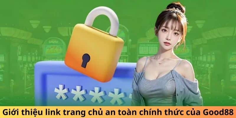 Giới thiệu link trang chủ an toàn chính thức của GOOD88