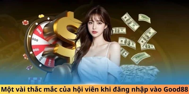 Một vài thắc mắc của hội viên khi đăng nhập GOOD88