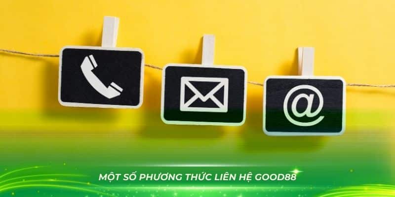 Một số phương thức liên hệ GOOD88 chính mà bạn nên biết