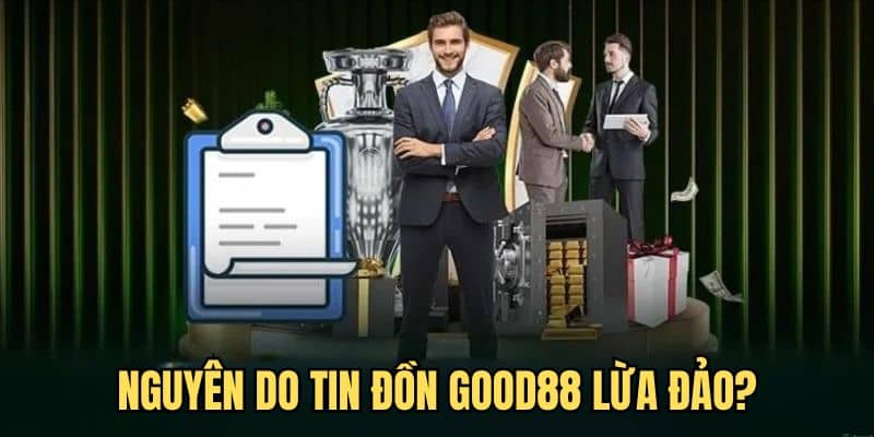 Lý do xuất hiện GOOD88 lừa đảo